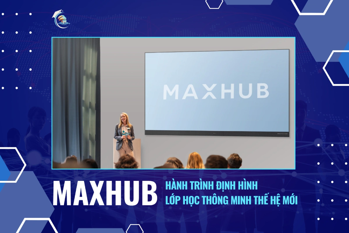 MAXHUB và hành trình định hình lớp học thông minh thế hệ mới