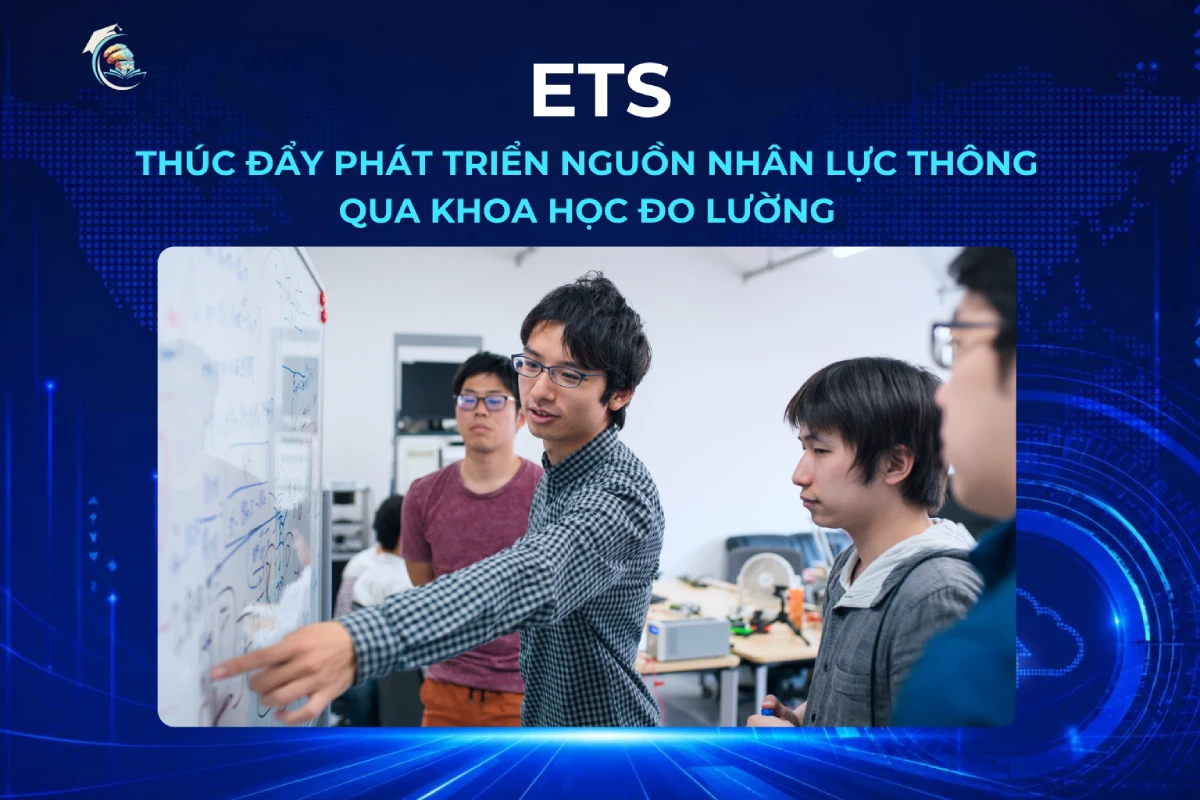 ETS: Thúc đẩy phát triển nguồn nhân lực thông qua khoa học đo lường